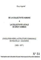 DE LA COLLECTIVITE HUMAINE A LA COLLECTIVITE LOCALE DE DROIT COMMUN. L'Evolution de la Structure Communale en Nouvelle-Cal&eacute;donie (1853-1977) - S.E.H. No.51