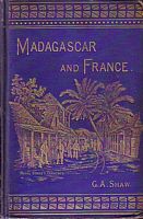 MADAGASCAR AND FRANCE, With Some Accounts of the Island, its People, its Resources and Development