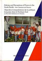 POLICIES AND PERCEPTIONS OF FRANCE IN THE SOUTH PACIFIC: New Caledonia and Vanuatu, OBJECTIFS ET INTERPRETATIONS DE LA POLITIQUE FRANCAISE DANS LE PACIFIQUE SUD: La Nouvelle Cal&eacute;donie et le Vanuatu