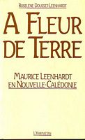 A FLEUR DE TERRE, Maurice Leenhardt en Nouvelle-Cal&eacute;donie
