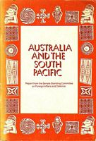 AUSTRALIA AND THE SOUTH PACIFIC. Report from the Senate Standing Committee on Foreign Affairs and Defence