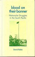 BLOOD ON THEIR BANNER: Nationalist Struggles in the South Pacific
