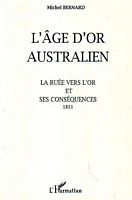 L'AGE D'OR AUSTRALIEN, La ru&eacute;e vers l'or et ses cons&eacute;quences 1851