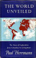 THE WORLD UNVEILED, The Story of Exploration from Columbus to Livingstone
