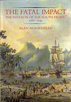 THE FATAL IMPACT - The Invasion of the South Pacific 1767-1840