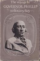 THE VOYAGE OF GOVERNOR PHILLIP TO BOTANY BAY, With Contributions by Other Officers of the First Fleet