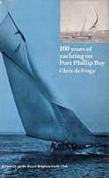 100 YEARS OF YACHTING ON PORT PHILLIP BAY - A History of the Royal Brighton Yacht Club