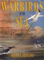 WARBIRDS OF THE SEA, a History of Aircraft Carriers and Carrier-Based Aircraft
