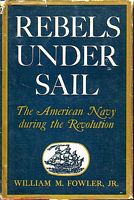 REBELS UNDER SAIL, The American Navy During the Revolution