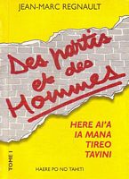 DES PARTIS ET DES HOMMES EN POLYNESIE FRANCAISE, tome I: Here Ai'a, Ia Mana Te Nuna'a, Tireo, Tavini Huira'atira