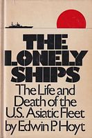 THE LONELY SHIPS, The Life and Death of the U.S. Asiatic Fleet