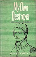 MY OWN DESTROYER - A Biography of Matthew Flinders, Explorer and Navigator