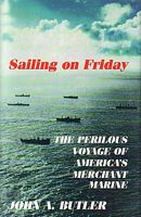SAILING ON FRIDAY, The Perilous Voyage of America's Merchant Marine