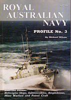 ROYAL AUSTRALIAN NAVY - MARITIME PATROL: Helicopter Ships, Submersibles, Amphibious, Mine Warfare and Patrol Craft - No.3 in the Royal Australian Navy Profile series