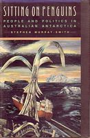 SITTING ON PENGUINS - People and Politics in Australian Antarctica