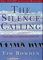 THE SILENCE CALLING, Australians in Antarctica 1947-97 - The ANARE Jubilee History