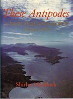 THESE ANTIPODES, A New Zealand Album 1814 to 1854