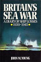 BRITAIN'S SEA WAR - A Diary of Ship Losses 1939-1945