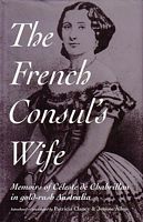 THE FRENCH CONSUL'S WIFE - Memoirs of C&eacute;leste de Chabrillan in Gold-rush Australia