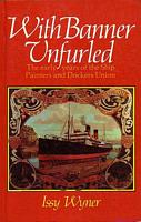 WITH BANNER UNFURLED, The Early Years of the Ship Painters and Dockers Union