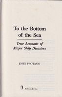 TO THE BOTTOM OF THE SEA - True Accounts of Major Ship Disasters