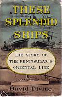 THESE SPLENDID SHIPS - The Story of the Peninsular & Oriental Line