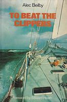 TO BEAT THE CLIPPERS, The Financial Times Clipper Race 1975-6