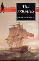 THE FRIGATES - An Account of the lesser warships of the wars from 1793 to 1815