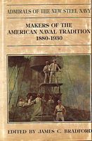 ADMIRALS OF THE NEW STEEL NAVY: Makers of the American Naval Tradition 1880-1930