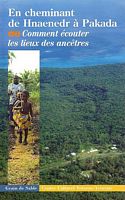 EN CHEMINANT DE HNAENEDR A PAKADA, ou Comment ecouter les lieux des anc&egrave;tres