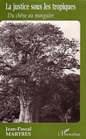 LA JUSTICE SOUS LES TROPIQUES - Du ch&ecirc;ne au manguier