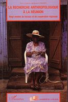 LA RECHERCHE ANTHROPOLOGIQUE A LA REUNION - Vingt ann&eacute;es de travaux et de coop&eacute;ration r&eacute;gionale