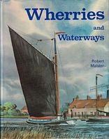 WHERRIES AND WATERWAYS - The story of the Norfolk and Suffolk wherry and the waterways on which it sailed