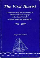 THE FIRST TOURIST - Commemorating the Bicentenary of Matthew Flinders  Voyage in the Sloop Norfolk to Bribie Island and Moreton Bay