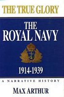 THE TRUE GLORY - The Royal Navy: 1914-1939