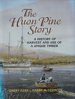 THE HUON PINE STORY - The history of harvest and use of a unique timber