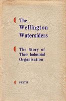 THE WELLINGTON WATERSIDERS - The Story of Their Industrial Organisation