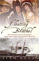 THE FLOATING BROTHEL - The extraordinary story of the Lady Julian and its cargo of female convicts bound for Botany Bay