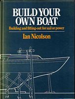 BUILD YOUR OWN BOAT - Building and Fitting out for Sail and Power