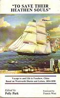 TO SAVE THEIR HEATHEN SOULS - Voyage to and Life in Fouchow, China, Based on the Wentworth Diaries and Letters, 1854-1858