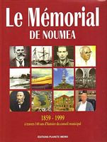 LE MEMORIAL DE NOUMEA - 1859-1999 - &agrave; travers 140 ans d'histoire du conseil municipal