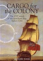 CARGO FOR THE COLONY - The 1797 Wreck of the Merchant Ship Sydney Cove