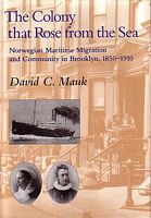 THE COLONY THAT ROSE FROM THE SEA - Norwegian Maritime Migration and Community in Brooklyn, 1850-1910