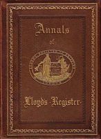 ANNALS OF LLOYD'S REGISTER, being a sketch of the Origin, Constitution, and Progress of Lloyd's Register of British & Foreign Shipping