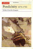 PONDICHERY, 1674-1761 - L'Echec d'un r&ecirc;ve d'empire