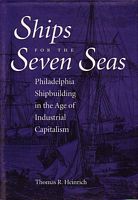 SHIPS FOR THE SEVEN SEAS - Philadelphia Shipbuilding in the Age of Industrial Capitalism