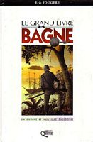 LE GRAND LIVRE DU BAGNE EN GUYANE ET NOUVELLE-CALEDONIE