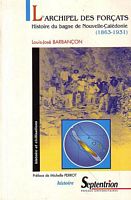 L'ARCHIPEL DES FORCATS - Histoire du bagne de Nouvelle-Cal&eacute;donie  (1863-1931)