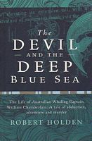 THE DEVIL AND THE DEEP BLUE SEA - The Life of Australian Whaling Captain William Chamberlain: A tale of abduction, adventure and murder