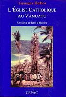 L'EGLISE CATHOLIQUE AU VANUATU - Un Si&egrave;cle et Demi d'Histoire